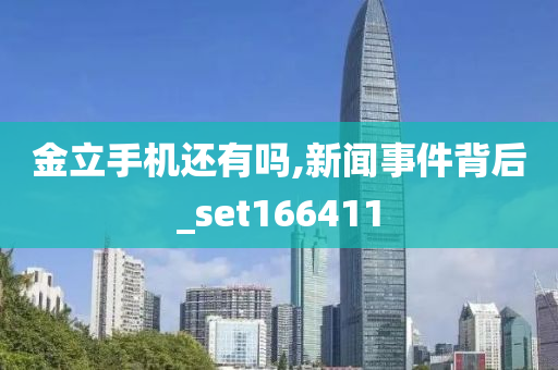 金立手机还有吗,新闻事件背后_set166411