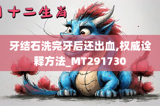 牙结石洗完牙后还出血,权威诠释方法_MT291730