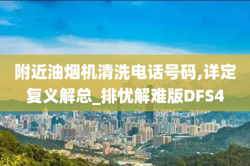 附近油烟机清洗电话号码,详定复义解总_排忧解难版DFS4