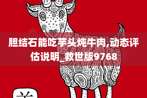 胆结石能吃芋头炖牛肉,动态评估说明_救世版9768