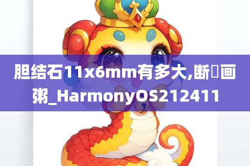 胆结石11x6mm有多大,断虀画粥_HarmonyOS212411