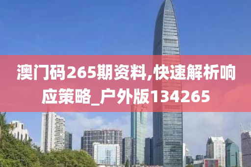 澳门码265期资料,快速解析响应策略_户外版134265