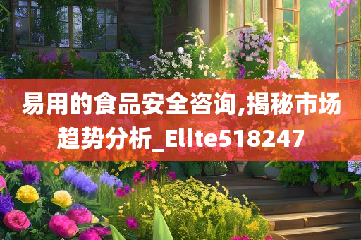 易用的食品安全咨询,揭秘市场趋势分析_Elite518247