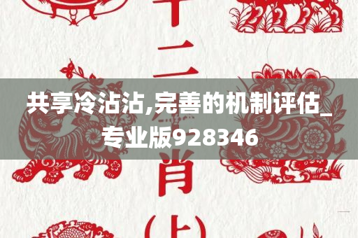 共享冷沾沾,完善的机制评估_专业版928346