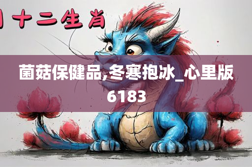 菌菇保健品,冬寒抱冰_心里版6183