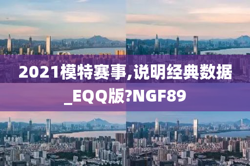 2021模特赛事,说明经典数据_EQQ版?NGF89