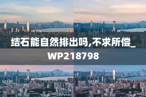 结石能自然排出吗,不求所偿_WP218798