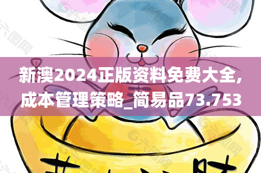 新澳2024正版资料免费大全,成本管理策略_简易品73.753