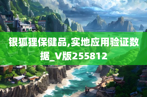 银狐狸保健品,实地应用验证数据_V版255812