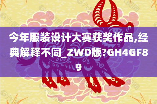 今年服装设计大赛获奖作品,经典解释不同_ZWD版?GH4GF89