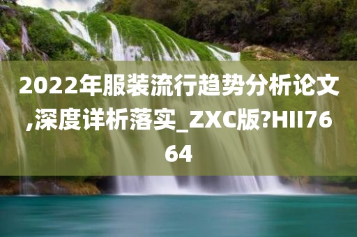 2022年服装流行趋势分析论文,深度详析落实_ZXC版?HII7664