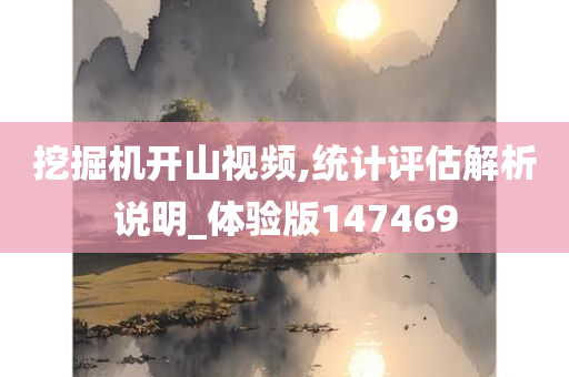 挖掘机开山视频,统计评估解析说明_体验版147469