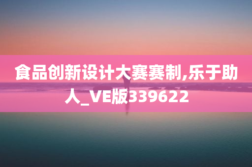 食品创新设计大赛赛制,乐于助人_VE版339622