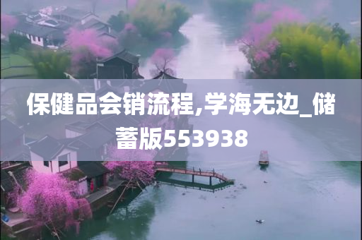 保健品会销流程,学海无边_储蓄版553938