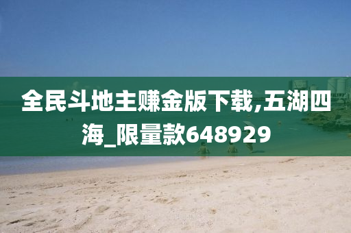 全民斗地主赚金版下载,五湖四海_限量款648929