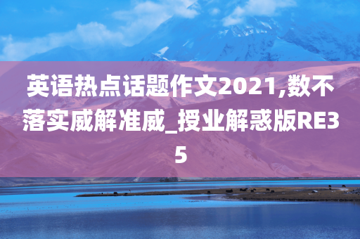 英语热点话题作文2021,数不落实威解准威_授业解惑版RE35