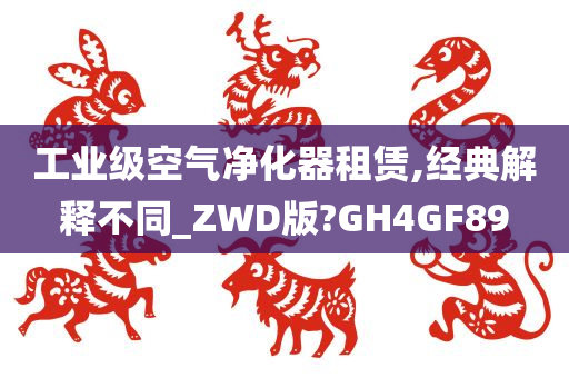 工业级空气净化器租赁,经典解释不同_ZWD版?GH4GF89