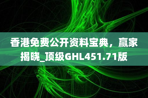 香港免费公开资料宝典，赢家揭晓_顶级GHL451.71版