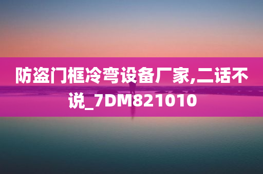 防盗门框冷弯设备厂家,二话不说_7DM821010