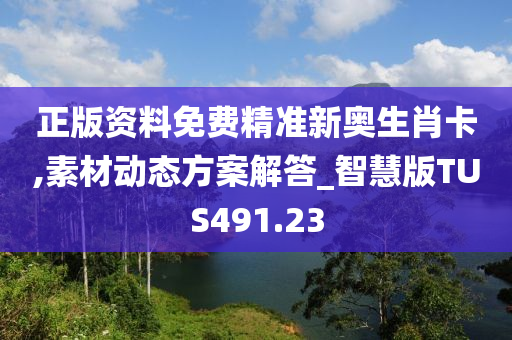 正版资料免费精准新奥生肖卡,素材动态方案解答_智慧版TUS491.23