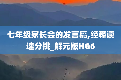 七年级家长会的发言稿,经释读速分挑_解元版HG6