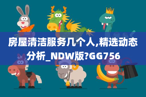 房屋清洁服务几个人,精选动态分析_NDW版?GG756