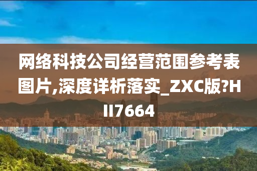 网络科技公司经营范围参考表图片,深度详析落实_ZXC版?HII7664