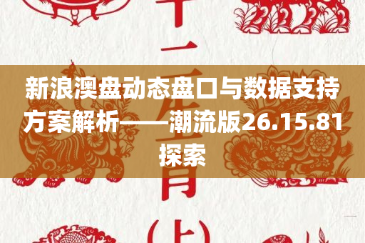 新浪澳盘动态盘口与数据支持方案解析——潮流版26.15.81探索