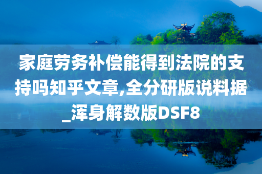 家庭劳务补偿能得到法院的支持吗知乎文章,全分研版说料据_浑身解数版DSF8