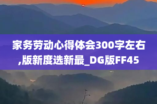 家务劳动心得体会300字左右,版新度选新最_DG版FF45