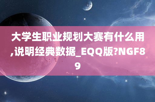 大学生职业规划大赛有什么用,说明经典数据_EQQ版?NGF89