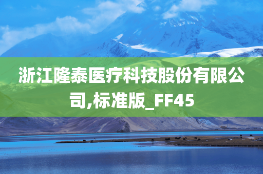 浙江隆泰医疗科技股份有限公司,标准版_FF45