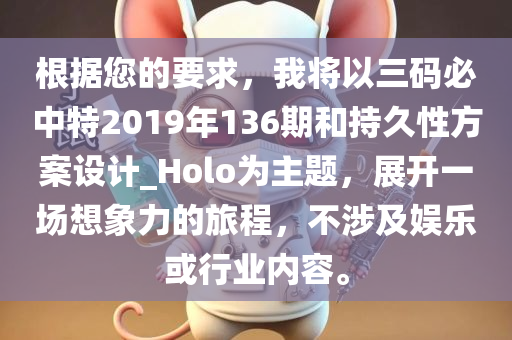 根据您的要求，我将以三码必中特2019年136期和持久性方案设计_Holo为主题，展开一场想象力的旅程，不涉及娱乐或行业内容。