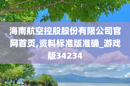 海南航空控股股份有限公司官网首页,资料标准版准确_游戏版34234