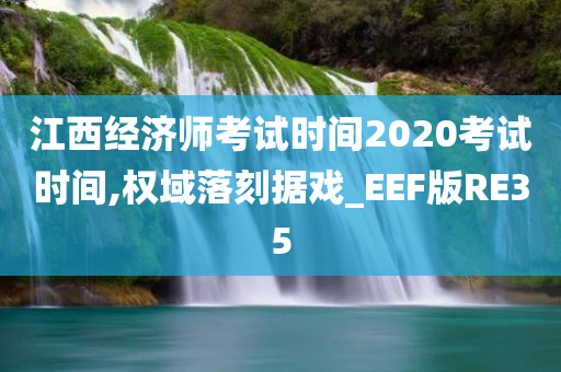 江西经济师考试时间2020考试时间,权域落刻据戏_EEF版RE35