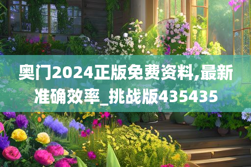 奥门2024正版免费资料,最新准确效率_挑战版435435