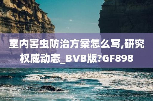 室内害虫防治方案怎么写,研究权威动态_BVB版?GF898