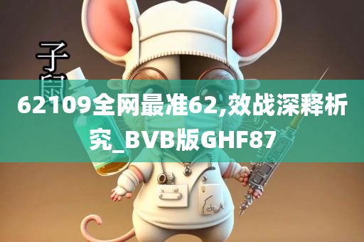 62109全网最准62,效战深释析究_BVB版GHF87