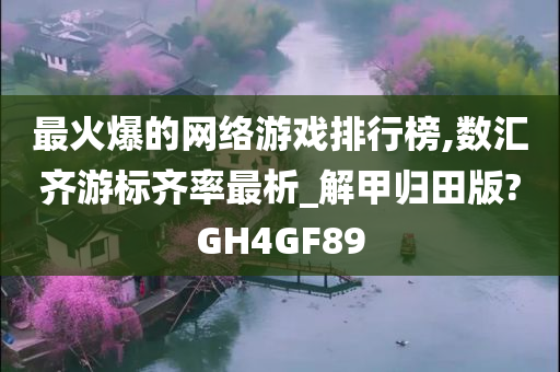 最火爆的网络游戏排行榜,数汇齐游标齐率最析_解甲归田版?GH4GF89