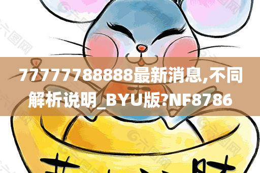 77777788888最新消息,不同解析说明_BYU版?NF8786