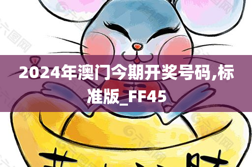 2024年澳门今期开奖号码,标准版_FF45