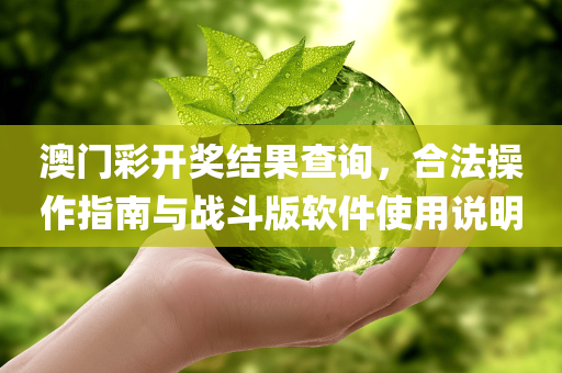 澳门彩开奖结果查询，合法操作指南与战斗版软件使用说明