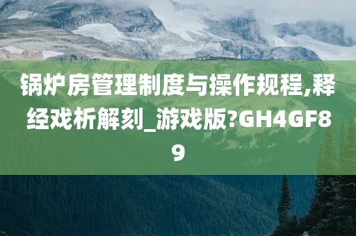 锅炉房管理制度与操作规程,释经戏析解刻_游戏版?GH4GF89