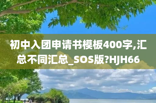 初中入团申请书模板400字,汇总不同汇总_SOS版?HJH66