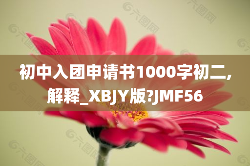 初中入团申请书1000字初二,解释_XBJY版?JMF56