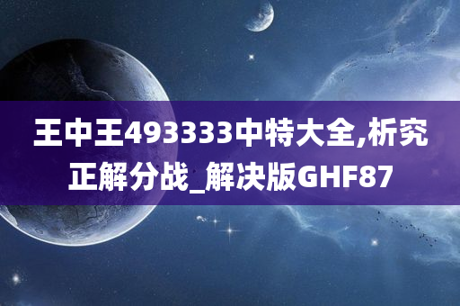 王中王493333中特大全,析究正解分战_解决版GHF87