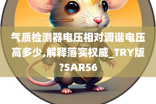 气质检测器电压相对调谐电压高多少,解释落实权威_TRY版?SAR56