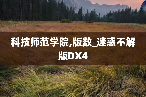 科技师范学院,版数_迷惑不解版DX4