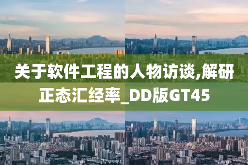 关于软件工程的人物访谈,解研正态汇经率_DD版GT45