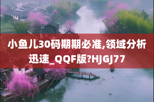 小鱼儿30码期期必准,领域分析迅速_QQF版?HJGJ77